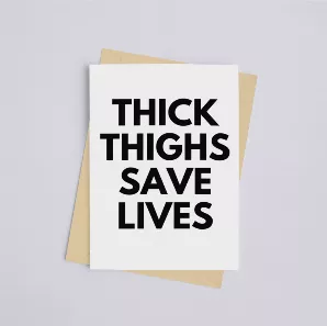Thick Thighs Save Lives - Greeting Card