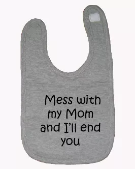 Mess with my Mom and I'll end you baby bib  One Size 