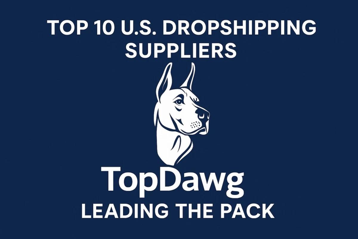 TopDawg Recognized as One of the Top 10 U.S.-Based Dropshipping Suppliers for 2025 - Leading the Pack with Over 500,000 Products from 3,000+ Verified