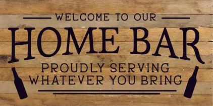 Welcome to our Home Bar: proudly serving... Wood Sign