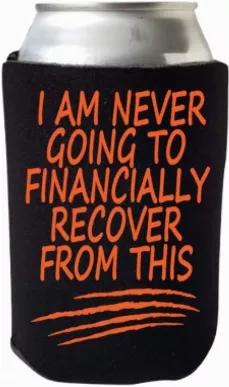 Joe Exotic spoke the truth on this one! And I think we all can relate in one way or another! This hilarious Tiger King can cooler is just what you need to get some laughs at your next party or happy hour! -- "I AM NEVER GOING TO FINANCIALLY RECOVER FROM THIS" beer coolie printed on both sides. -- HIGH QUALITY CAN COOLER - This can cooler is heat pressed using premium polyurethane foam and thick flocked vinyl for waterproof results! -- PERFECT FOR YOUR NEXT PARTY - These funny beer coolies are ex