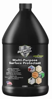 Infinity Shields Multi Surface Protectant. Prevents & blocks staining of mold & mildew from fabric, textiles, and all hard surfaces. Indoor or outdoor. Creates an invisible long-lasting barrier of protection on the treated surfaces. Our patented Hyper Green Technology is water-based, non-toxic, non-corrosive, maintaining a pH balance of 7.0. Re-apply when needed. Bathrooms, Bedrooms, Kitchens, Patios. Decks, Roofs, Siding, Fabric. Made in America by Combat Veterans.